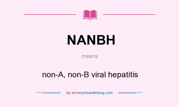 What does NANBH mean? It stands for non-A, non-B viral hepatitis
