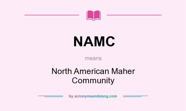 What does NAMC mean? It stands for North American Maher Community