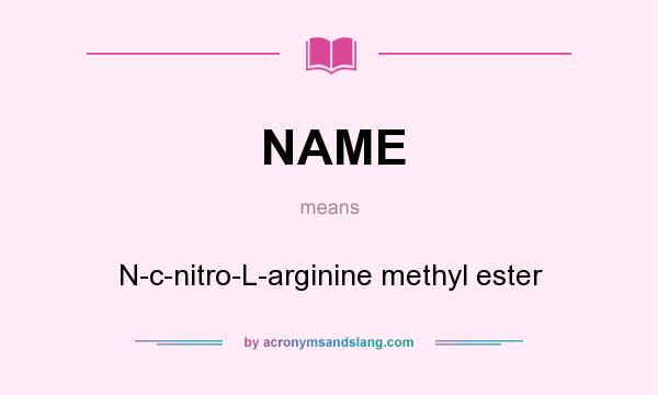 What does NAME mean? It stands for N-c-nitro-L-arginine methyl ester