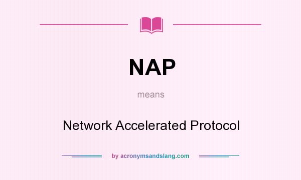 What does NAP mean? It stands for Network Accelerated Protocol
