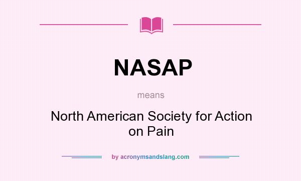 What does NASAP mean? It stands for North American Society for Action on Pain