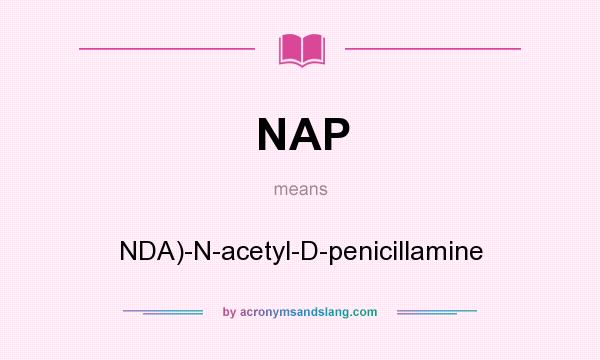 What does NAP mean? It stands for NDA)-N-acetyl-D-penicillamine