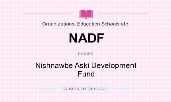What does NADF mean? It stands for Nishnawbe Aski Development Fund