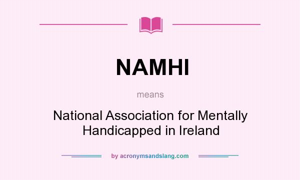 What does NAMHI mean? It stands for National Association for Mentally Handicapped in Ireland