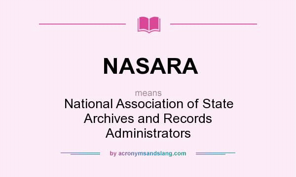 What does NASARA mean? It stands for National Association of State Archives and Records Administrators