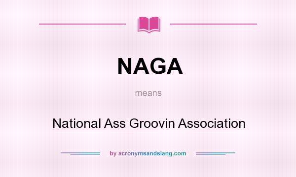What does NAGA mean? It stands for National Ass Groovin Association