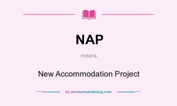 What does NAP mean? It stands for New Accommodation Project