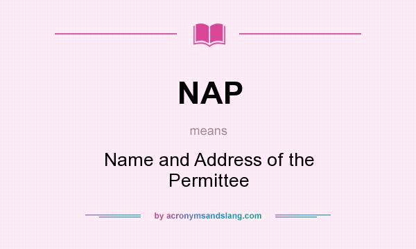 What does NAP mean? It stands for Name and Address of the Permittee
