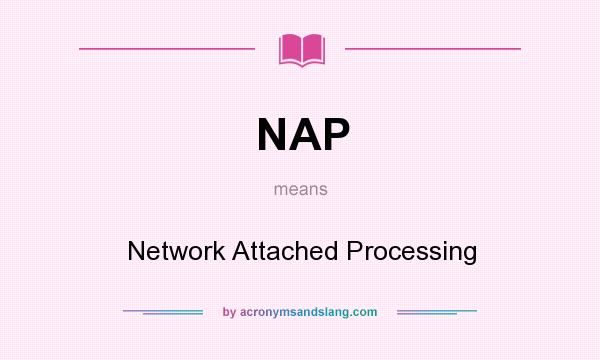 What does NAP mean? It stands for Network Attached Processing