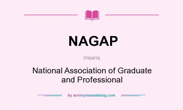 What does NAGAP mean? It stands for National Association of Graduate and Professional