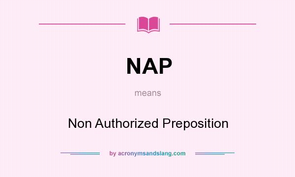What does NAP mean? It stands for Non Authorized Preposition