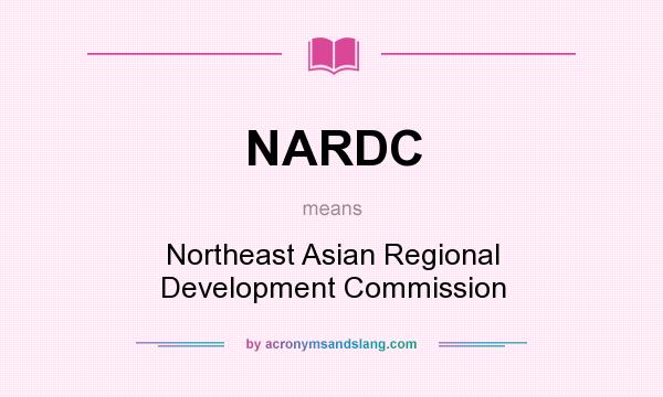 What does NARDC mean? It stands for Northeast Asian Regional Development Commission