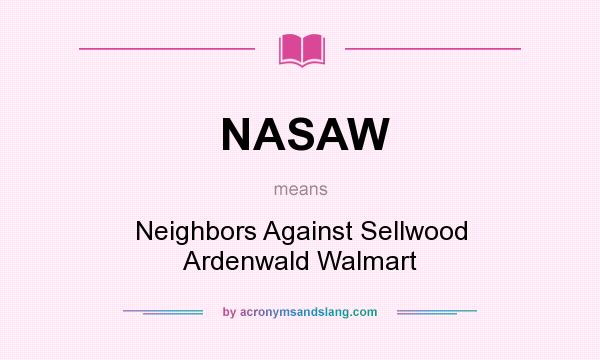 What does NASAW mean? It stands for Neighbors Against Sellwood Ardenwald Walmart