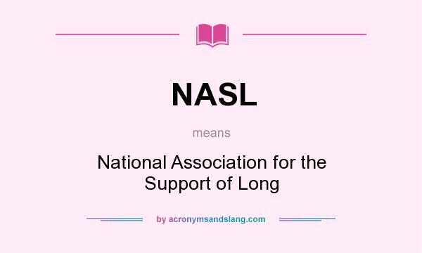 What does NASL mean? It stands for National Association for the Support of Long