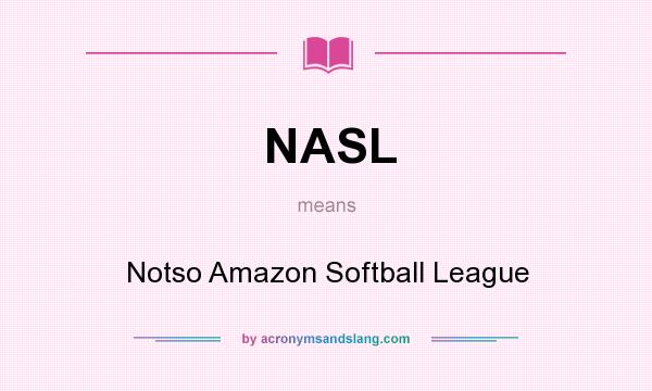 What does NASL mean? It stands for Notso Amazon Softball League