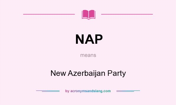 What does NAP mean? It stands for New Azerbaijan Party