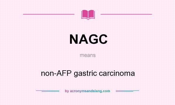 What does NAGC mean? It stands for non-AFP gastric carcinoma