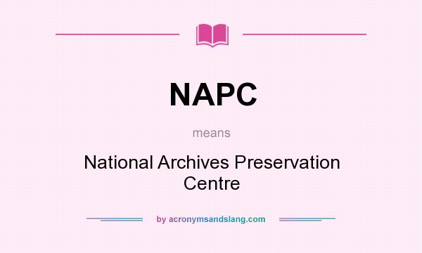 What does NAPC mean? It stands for National Archives Preservation Centre