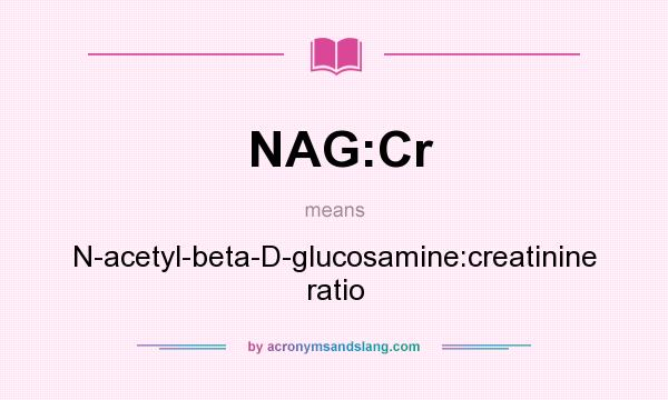 What does NAG:Cr mean? It stands for N-acetyl-beta-D-glucosamine:creatinine ratio