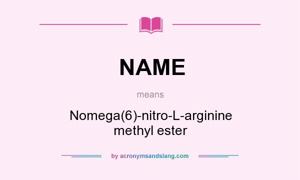 What does NAME mean? It stands for Nomega(6)-nitro-L-arginine methyl ester