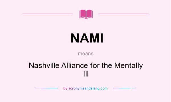 What does NAMI mean? It stands for Nashville Alliance for the Mentally Ill
