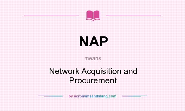 What does NAP mean? It stands for Network Acquisition and Procurement