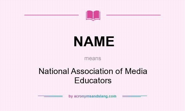 What does NAME mean? It stands for National Association of Media Educators