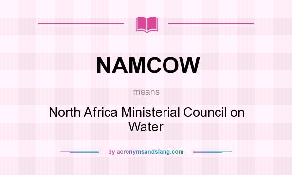 What does NAMCOW mean? It stands for North Africa Ministerial Council on Water
