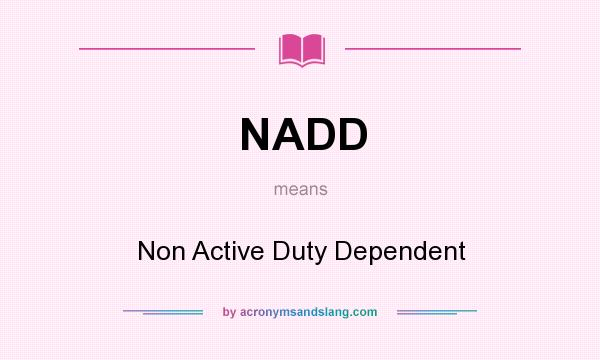 What does NADD mean? It stands for Non Active Duty Dependent