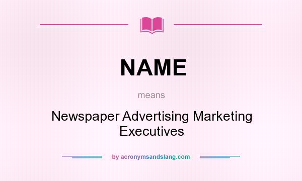 What does NAME mean? It stands for Newspaper Advertising Marketing Executives