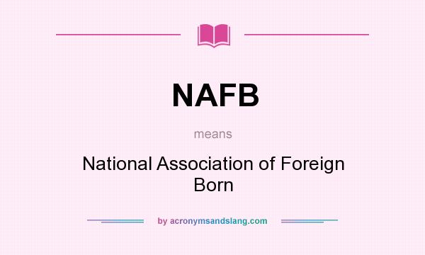 What does NAFB mean? It stands for National Association of Foreign Born