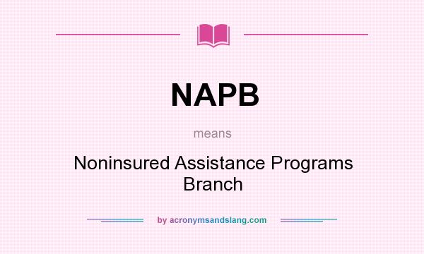 What does NAPB mean? It stands for Noninsured Assistance Programs Branch