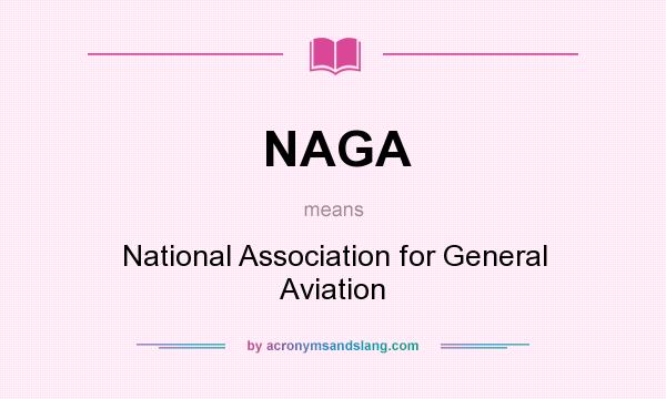 What does NAGA mean? It stands for National Association for General Aviation