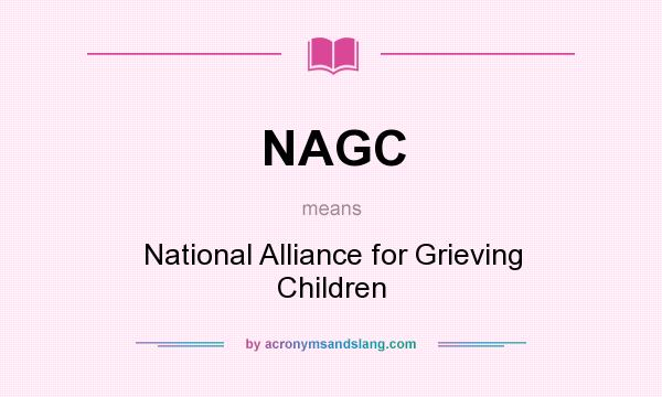 What does NAGC mean? It stands for National Alliance for Grieving Children