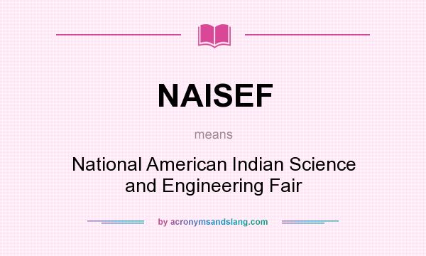 What does NAISEF mean? It stands for National American Indian Science and Engineering Fair