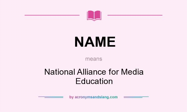 What does NAME mean? It stands for National Alliance for Media Education