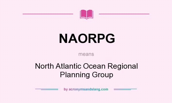 What does NAORPG mean? It stands for North Atlantic Ocean Regional Planning Group