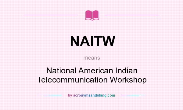 What does NAITW mean? It stands for National American Indian Telecommunication Workshop