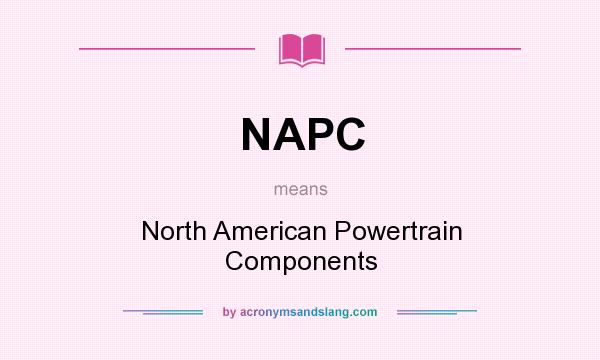 What does NAPC mean? It stands for North American Powertrain Components