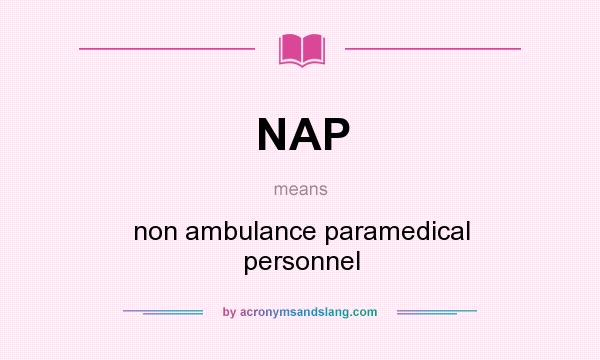What does NAP mean? It stands for non ambulance paramedical personnel