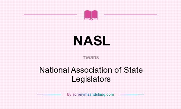 What does NASL mean? It stands for National Association of State Legislators