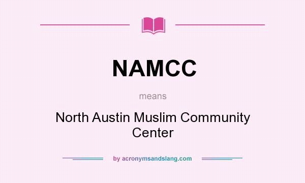 What does NAMCC mean? It stands for North Austin Muslim Community Center