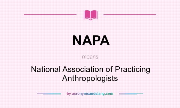 What does NAPA mean? It stands for National Association of Practicing Anthropologists