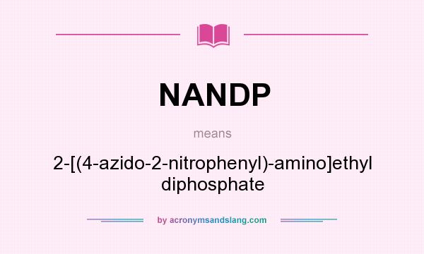 What does NANDP mean? It stands for 2-[(4-azido-2-nitrophenyl)-amino]ethyl diphosphate