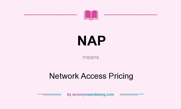 What does NAP mean? It stands for Network Access Pricing