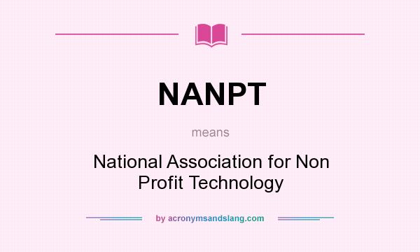 What does NANPT mean? It stands for National Association for Non Profit Technology