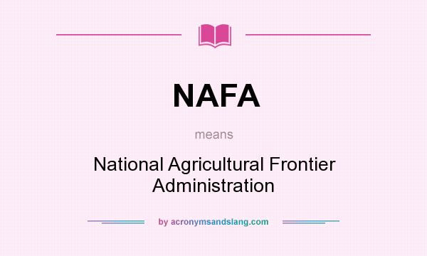 What does NAFA mean? It stands for National Agricultural Frontier Administration
