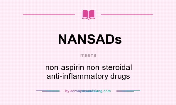What does NANSADs mean? It stands for non-aspirin non-steroidal anti-inflammatory drugs