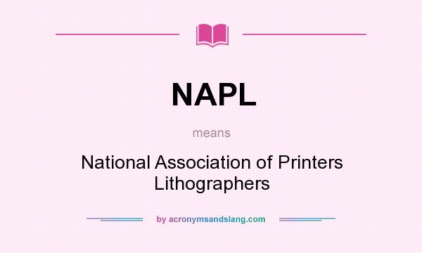 What does NAPL mean? It stands for National Association of Printers Lithographers