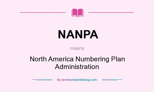 What does NANPA mean? It stands for North America Numbering Plan Administration